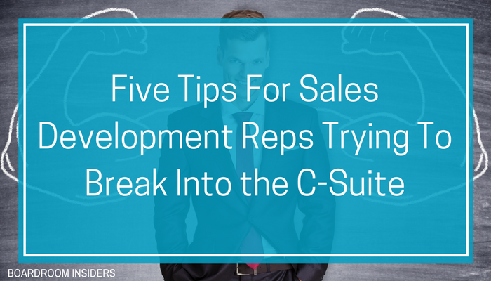 5 Tips for Sales Development Reps Trying To Break Into the C-Suite.png