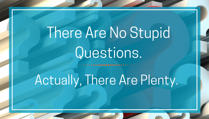 There Are No Stupid Questions. Actually, There Are Plenty..png