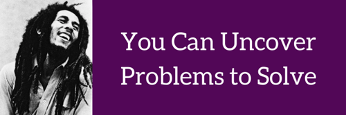 You Can Uncover Problems to Solve (1)