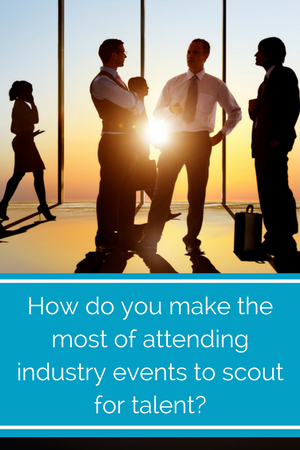 How do you make the most of attending industry events to scout for talent_